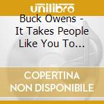 Buck Owens - It Takes People Like You To Make People Like Me cd musicale di Buck Owens