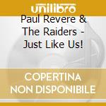 Paul Revere & The Raiders - Just Like Us! cd musicale di Paul Revere & The Raiders