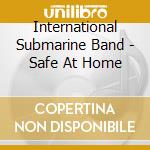 International Submarine Band - Safe At Home cd musicale di INTERNATIONAL SUBMARINE