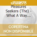 Pleasures Seekers (The) - What A Way To Die cd musicale
