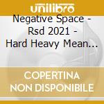 Negative Space - Rsd 2021 - Hard Heavy Mean & Evil cd