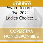 Swan Records - Rsd 2021 - Ladies Choice: The Pen Of Swan Records cd