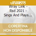 Wray Link - Rsd 2021 - Sings And Plays Guitar cd