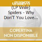 (LP Vinile) Spiders - Why Don'T You Love Me lp vinile di Spiders