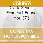 Clark Gene - Echoes/I Found You (7') cd