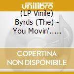 (LP Vinile) Byrds (The) - You Movin'.. -Black Fr- (7
