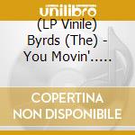 (LP Vinile) Byrds (The) - You Movin'.. -Black Fr- (7') vinile