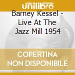 Barney Kessel - Live At The Jazz Mill 1954 cd musicale di Kessel Barney