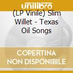 (LP Vinile) Slim Willet - Texas Oil Songs vinile