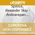 Spence, Alexander Skip - Andoaragain (3Cd) cd musicale di Spence, Alexander Skip