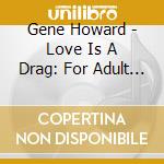 Gene Howard - Love Is A Drag: For Adult Listeners Only
