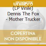 (LP Vinile) Dennis The Fox - Mother Trucker vinile