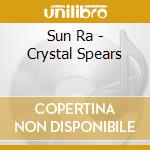 Sun Ra - Crystal Spears cd musicale di Sun Ra