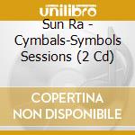 Sun Ra - Cymbals-Symbols Sessions (2 Cd) cd