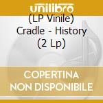 (LP Vinile) Cradle - History (2 Lp) lp vinile