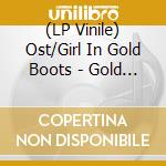 (LP Vinile) Ost/Girl In Gold Boots - Gold Edition / Various vinile