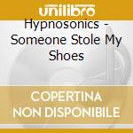 Hypnosonics - Someone Stole My Shoes cd musicale