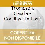 Thompson, Claudia - Goodbye To Love cd musicale