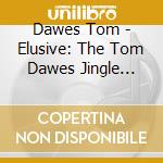 Dawes Tom - Elusive: The Tom Dawes Jingle Workshop cd