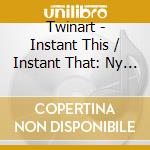 Twinart - Instant This / Instant That: Ny Ny 1978-1985 cd musicale