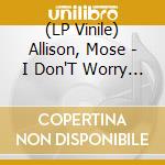 (LP Vinile) Allison, Mose - I Don'T Worry About A Thing lp vinile