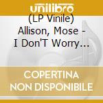 (LP Vinile) Allison, Mose - I Don'T Worry About A Thing vinile