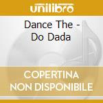Dance The - Do Dada cd musicale