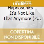 Hypnosonics - It's Not Like That Anymore (2 Cd) cd
