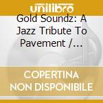 Gold Soundz: A Jazz Tribute To Pavement / Various (2 Cd) cd