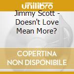 Jimmy Scott - Doesn't Love Mean More? cd