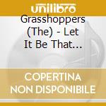 Grasshoppers (The) - Let It Be That Way cd musicale