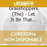 Grasshoppers (The) - Let It Be That Way cd