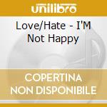 Love/Hate - I'M Not Happy cd