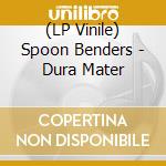 (LP Vinile) Spoon Benders - Dura Mater vinile