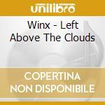 Winx - Left Above The Clouds cd musicale di Winx