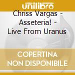 Chriss Vargas - Asseteria! - Live From Uranus