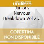 Junior's Nervous Breakdown Vol 2 / Various