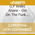 (LP Vinile) Anane - Get On The Funk Train (Incl. Michael Gray & Mark Knight / Todd Terry) vinile