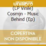 (LP Vinile) Cosmjn - Music Behind (Ep) vinile
