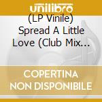 (LP Vinile) Spread A Little Love (Club Mix - Radio Mix - Instrumental Dub B/W Street Party Mix - Street Party D vinile