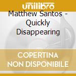 Matthew Santos - Quickly Disappearing cd