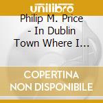 Philip M. Price - In Dublin Town Where I Was Born cd