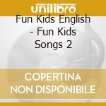 Fun Kids English - Fun Kids Songs 2 cd musicale di Fun Kids English