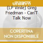 (LP Vinile) Greg Friedman - Can'T Talk Now vinile