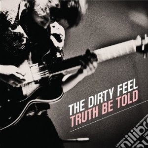 Dirty Feel - Truth Be Told cd musicale di Feel Dirty