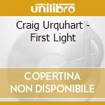 Craig Urquhart - First Light cd musicale di Craig Urquhart