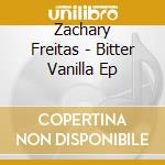 Zachary Freitas - Bitter Vanilla Ep cd
