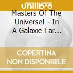 Masters Of The Universe! - In A Galaxie Far Far Away cd