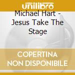 Michael Hart - Jesus Take The Stage cd