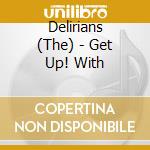 Delirians (The) - Get Up! With cd